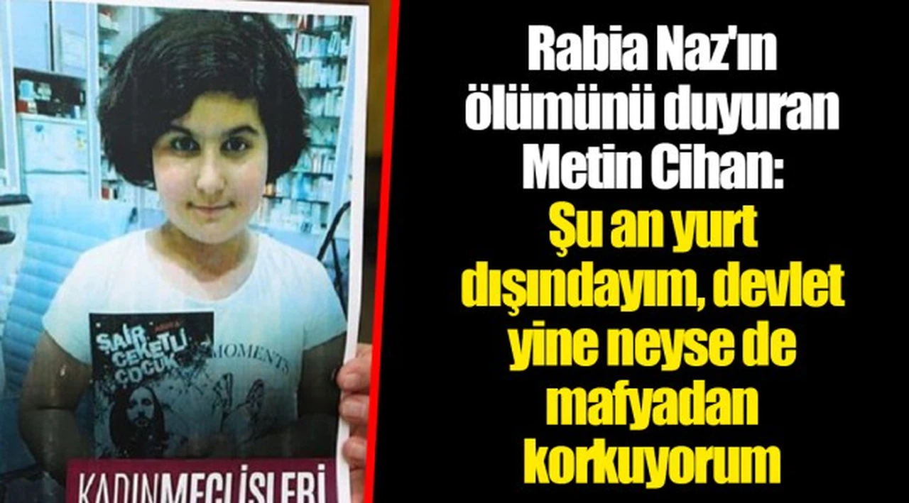 Rabia Naz'ın ölümünü duyuran Metin Cihan: Şu an yurt dışındayım, devlet yine neyse de mafyadan korkuyorum