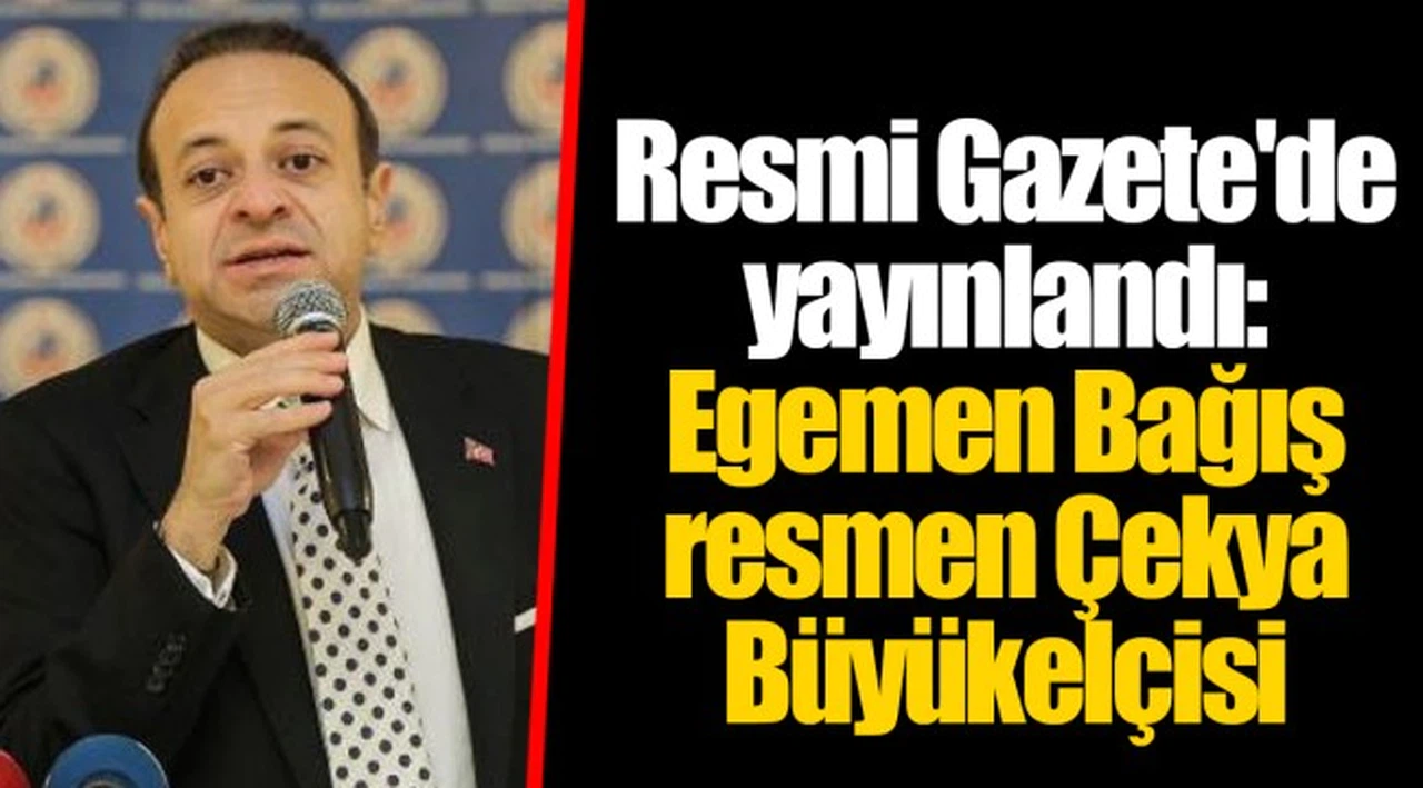 Resmi Gazete'de yayınlandı: Egemen Bağış resmen Çekya Büyükelçisi