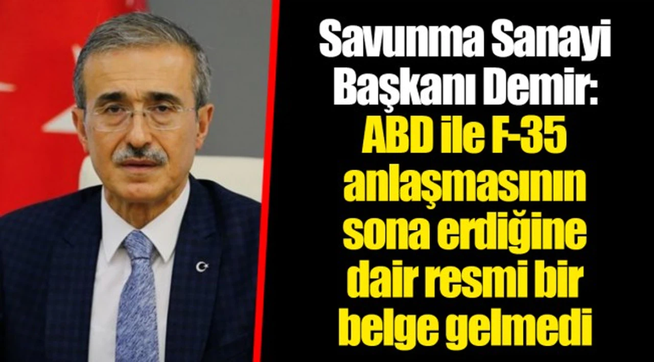 Savunma Sanayi Başkanı Demir: ABD ile F-35 anlaşmasının sona erdiğine dair resmi bir belge gelmedi