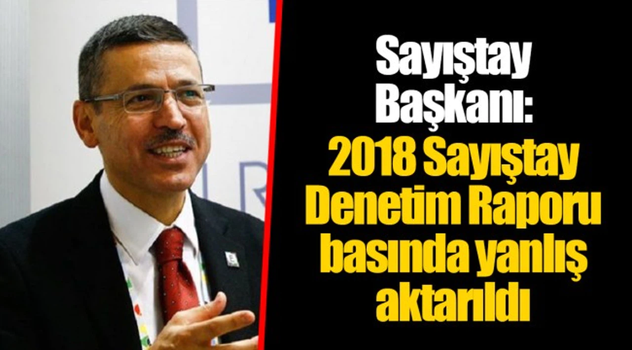 Sayıştay Başkanı: 2018 Sayıştay Denetim Raporu basında yanlış aktarıldı