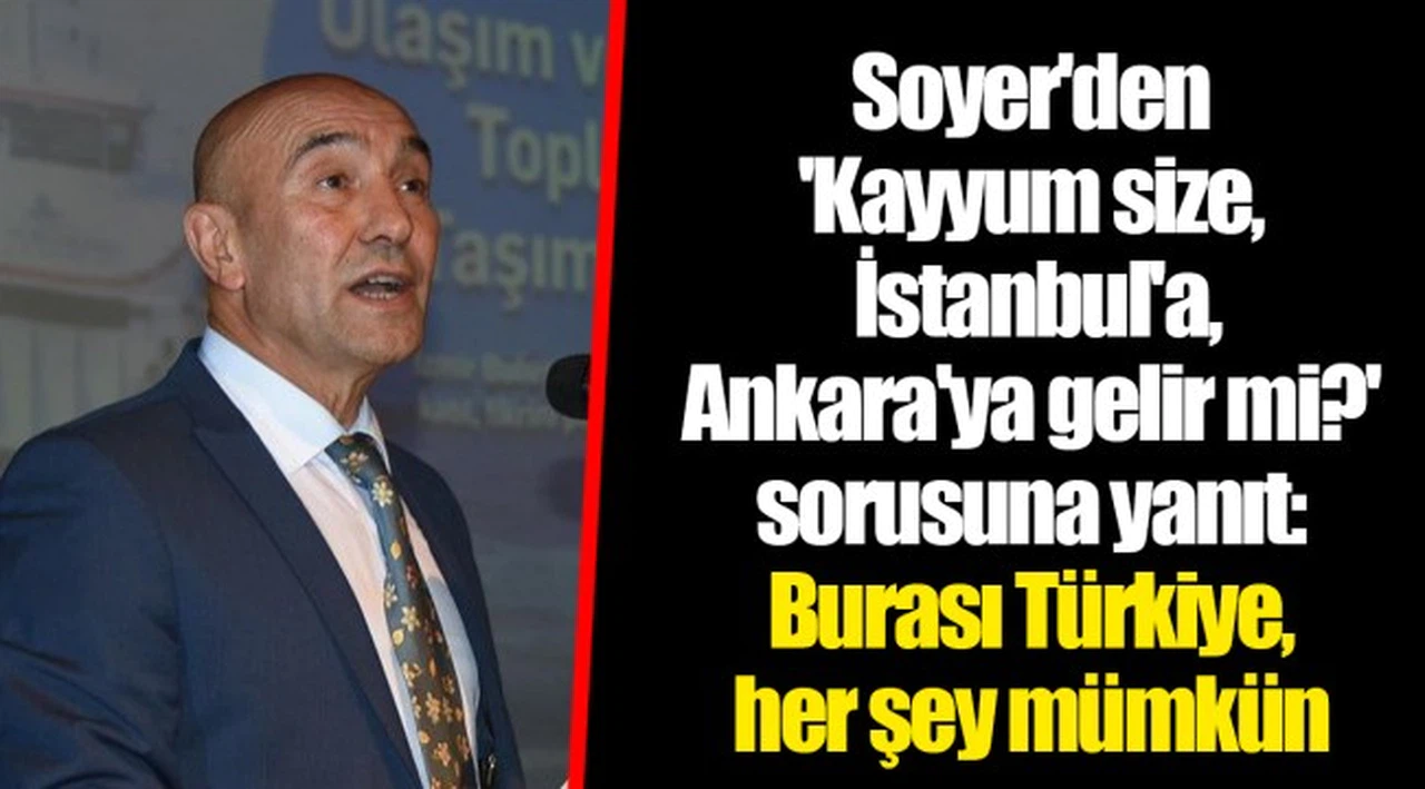 Soyer'den 'Kayyum size, İstanbul'a, Ankara'ya gelir mi?' sorusuna yanıt: Burası Türkiye, her şey mümkün
