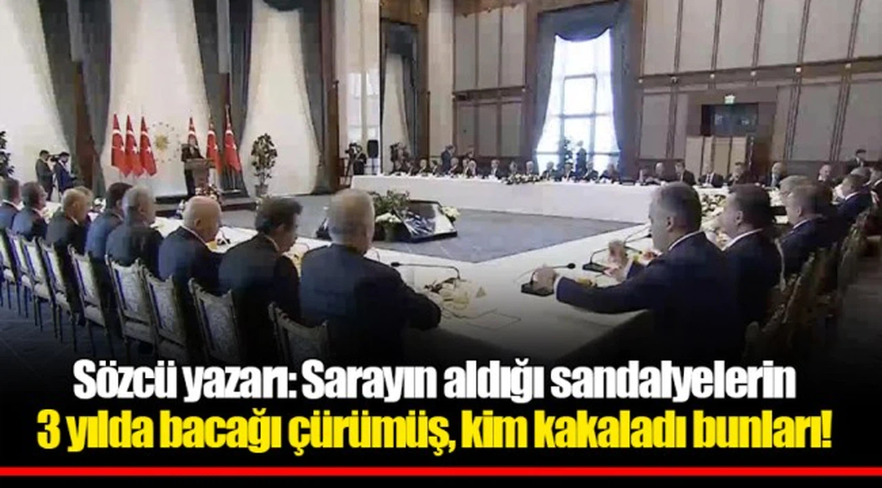 Sözcü yazarı: Sarayın aldığı sandalyelerin 3 yılda bacağı çürümüş, kim kakaladı bunları!