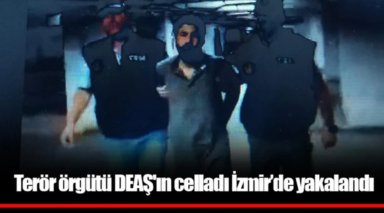 Terör örgütü DEAŞ'ın celladı İzmir’de yakalandı