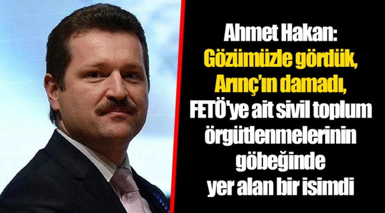 Ahmet Hakan: Gözümüzle gördük, Arınç’ın damadı, FETÖ'ye ait sivil toplum örgütlenmelerinin göbeğinde yer alan bir isimdi