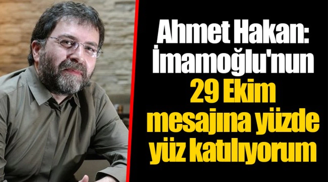 Ahmet Hakan: İmamoğlu'nun 29 Ekim mesajına yüzde yüz katılıyorum