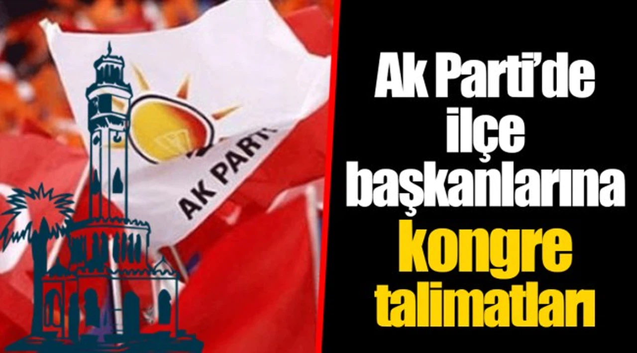 Ak Parti'de ilçe başkanlarına kongre talimatları