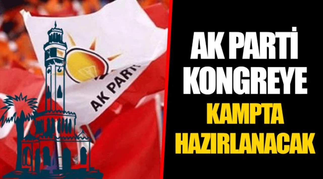 AK PARTİ KONGREYE KAMPTA HAZIRLANACAK