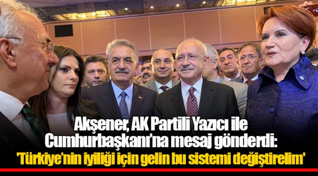 Akşener, AK Partili Yazıcı ile Cumhurbaşkanı’na mesaj gönderdi: 'Türkiye’nin iyiliği için gelin bu sistemi değiştirelim'