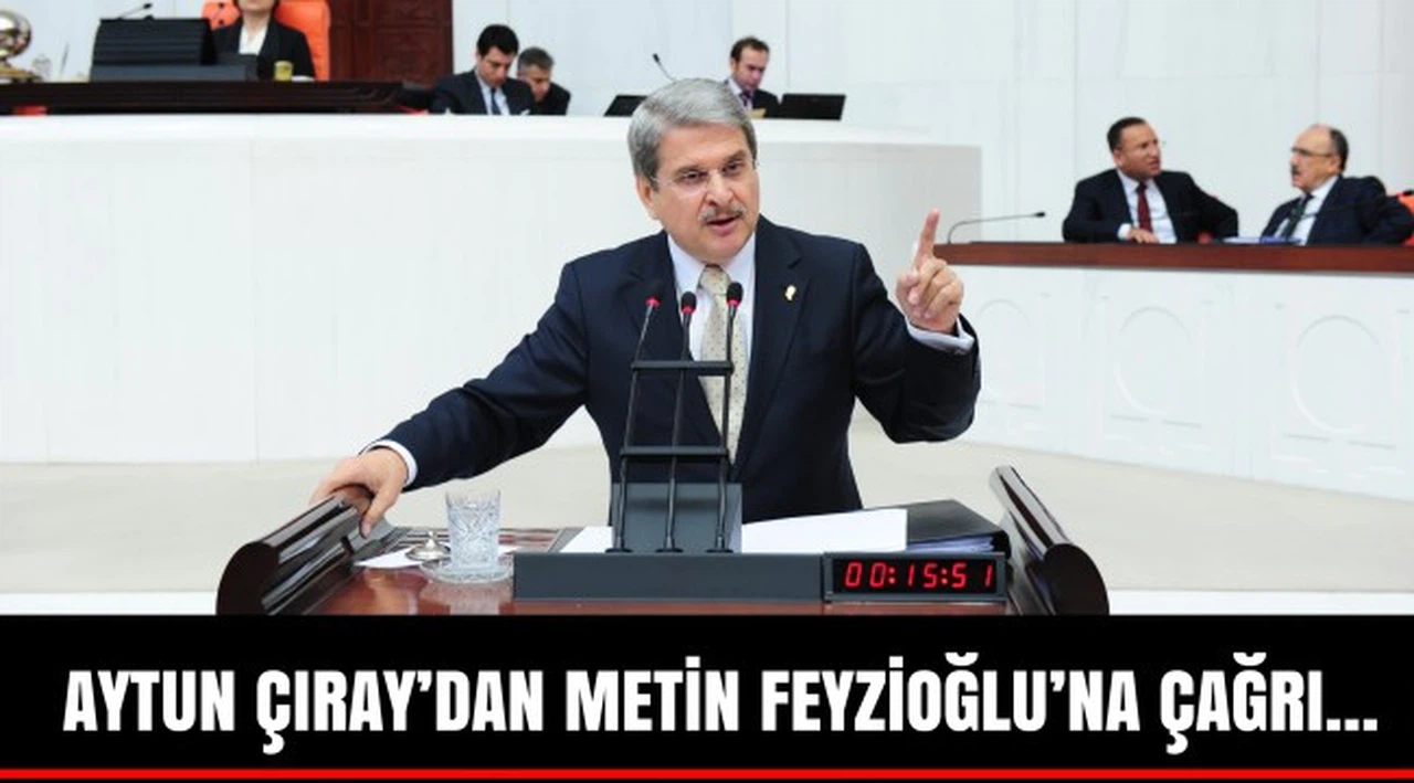 AYTUN ÇIRAY’DAN METİN FEYZİOĞLU’NA ÇAĞRI…