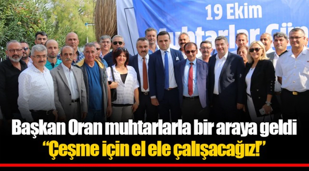 Başkan Oran muhtarlarla bir araya geldi    “Çeşme için el ele çalışacağız!”