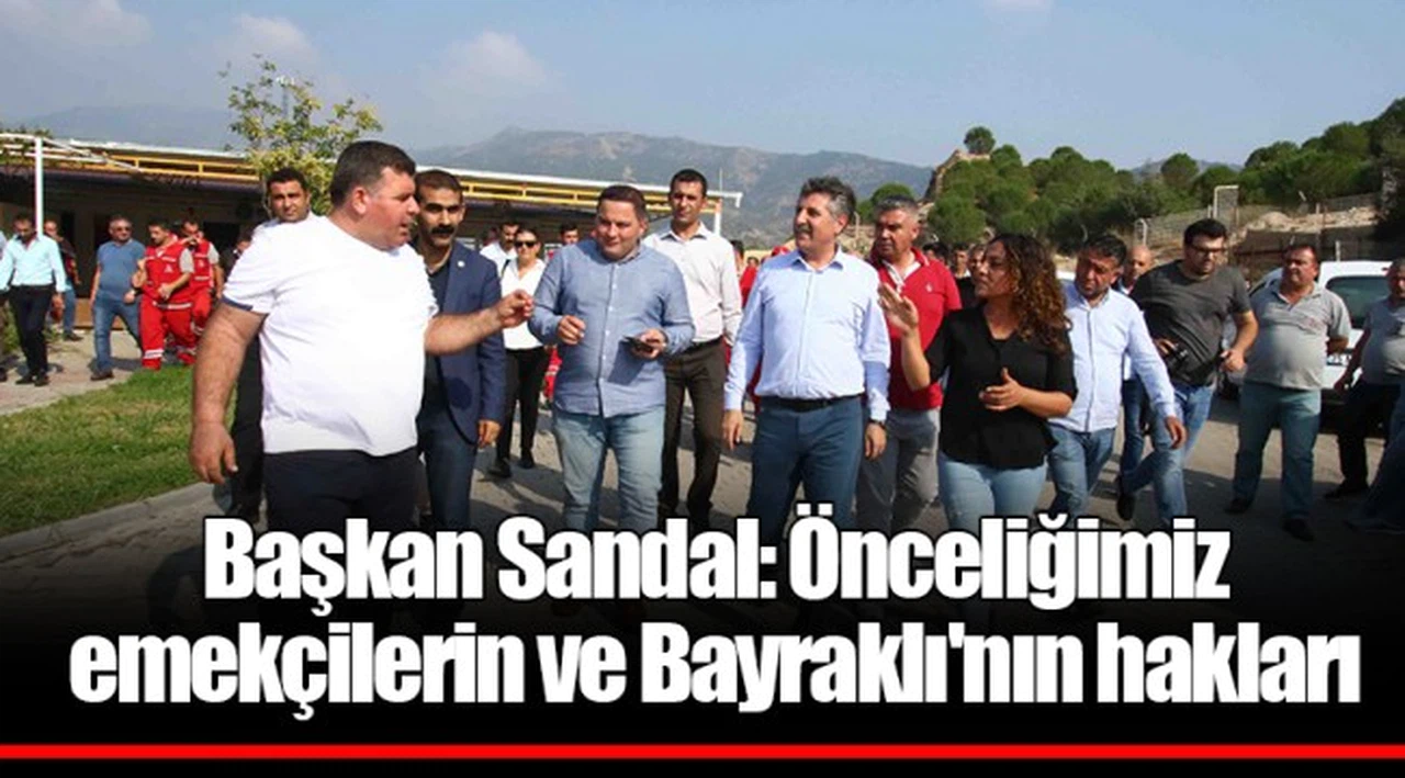 Başkan Sandal: Önceliğimiz emekçilerin ve Bayraklı'nın hakları