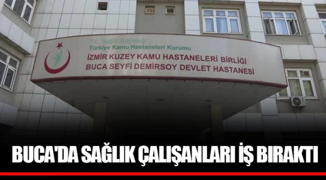 BUCA'DA SAĞLIK ÇALIŞANLARI İŞ BIRAKTI