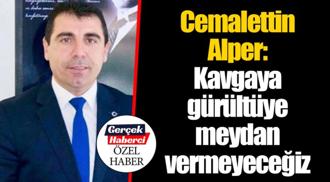 Cemalettin Alper: Kavgaya gürültüye meydan vermeyeceğiz