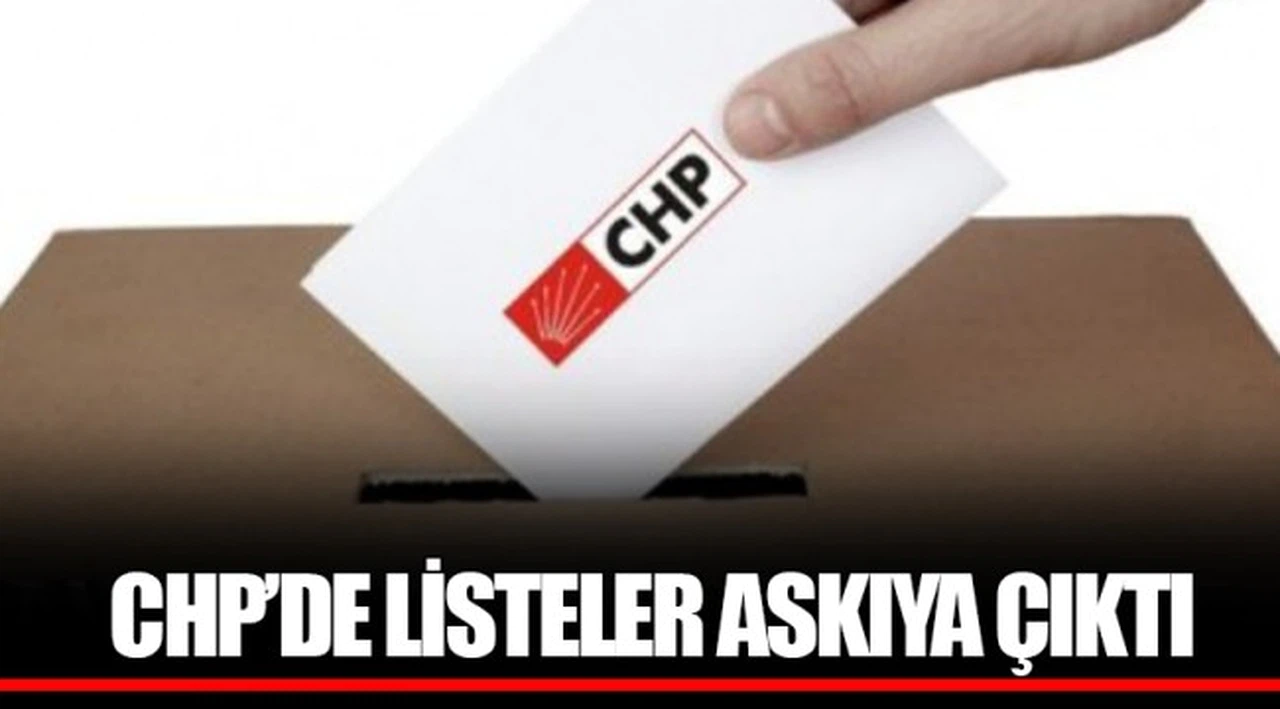 CHP’DE LİSTELER ASKIYA ÇIKTI