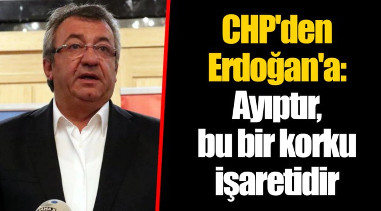 CHP'den Erdoğan'a: Ayıptır, bu bir korku işaretidir