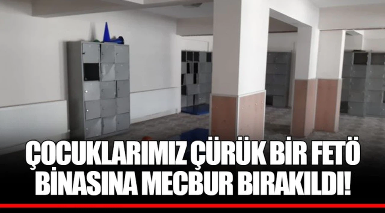 ÇOCUKLARIMIZ ÇÜRÜK BİR FETÖ BİNASINA MECBUR BIRAKILDI!