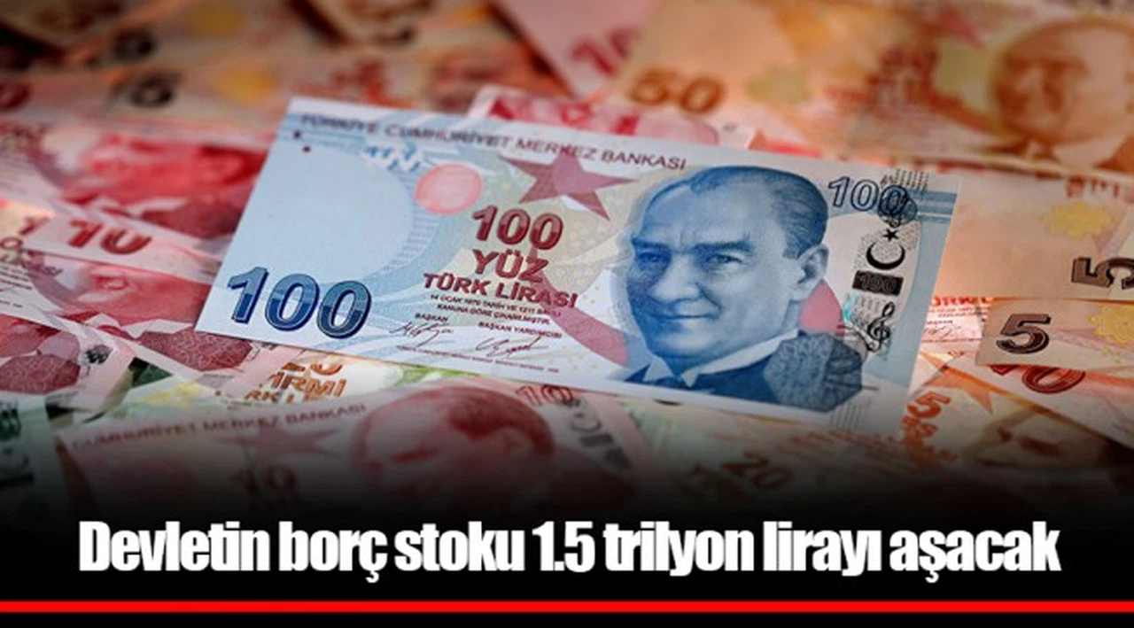 Devletin borç stoku 1.5 trilyon lirayı aşacak