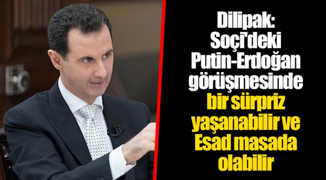 Dilipak: Soçi'deki Putin-Erdoğan görüşmesinde bir sürpriz yaşanabilir ve Esad masada olabilir