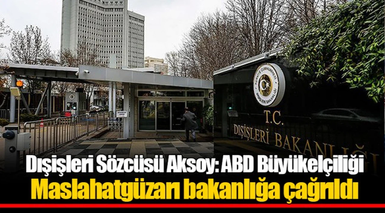 Dışişleri Sözcüsü Aksoy: ABD Büyükelçiliği Maslahatgüzarı bakanlığa çağrıldı