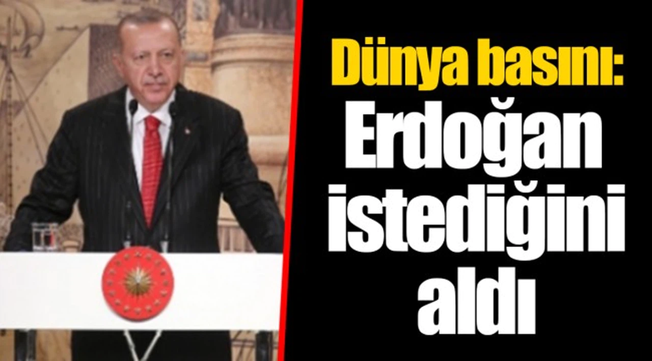 Dünya basını: Erdoğan istediğini aldı
