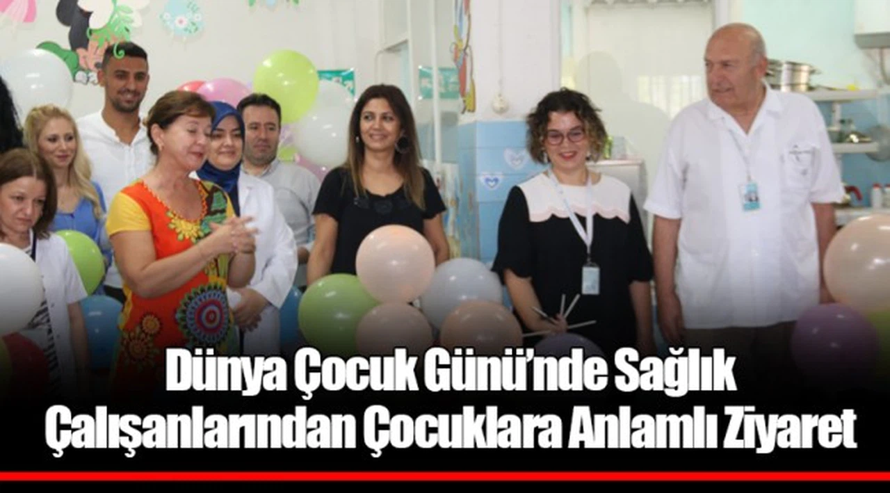 Dünya Çocuk Günü’nde Sağlık Çalışanlarından Çocuklara Anlamlı Ziyaret