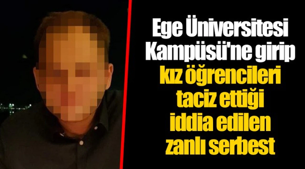 Ege Üniversitesi Kampüsü'ne girip kız öğrencileri taciz ettiği iddia edilen zanlı serbest