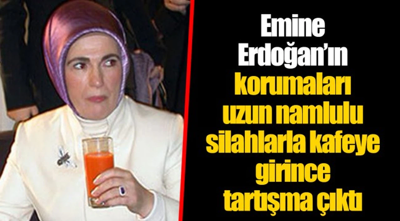 Emine Erdoğan’ın korumaları uzun namlulu silahlarla kafeye girince tartışma çıktı