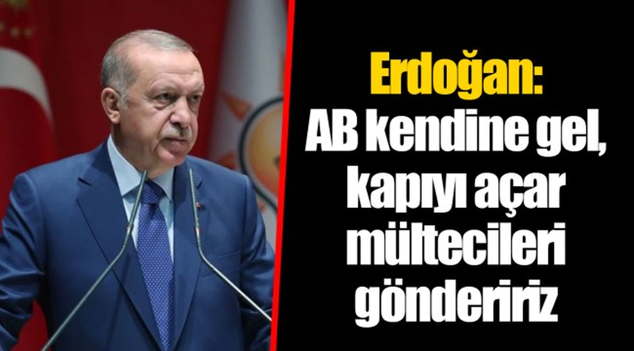 Erdoğan: AB kendine gel, kapıyı açar mültecileri göndeririz