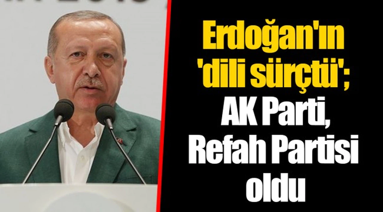 Erdoğan'ın 'dili sürçtü'; AK Parti, Refah Partisi oldu