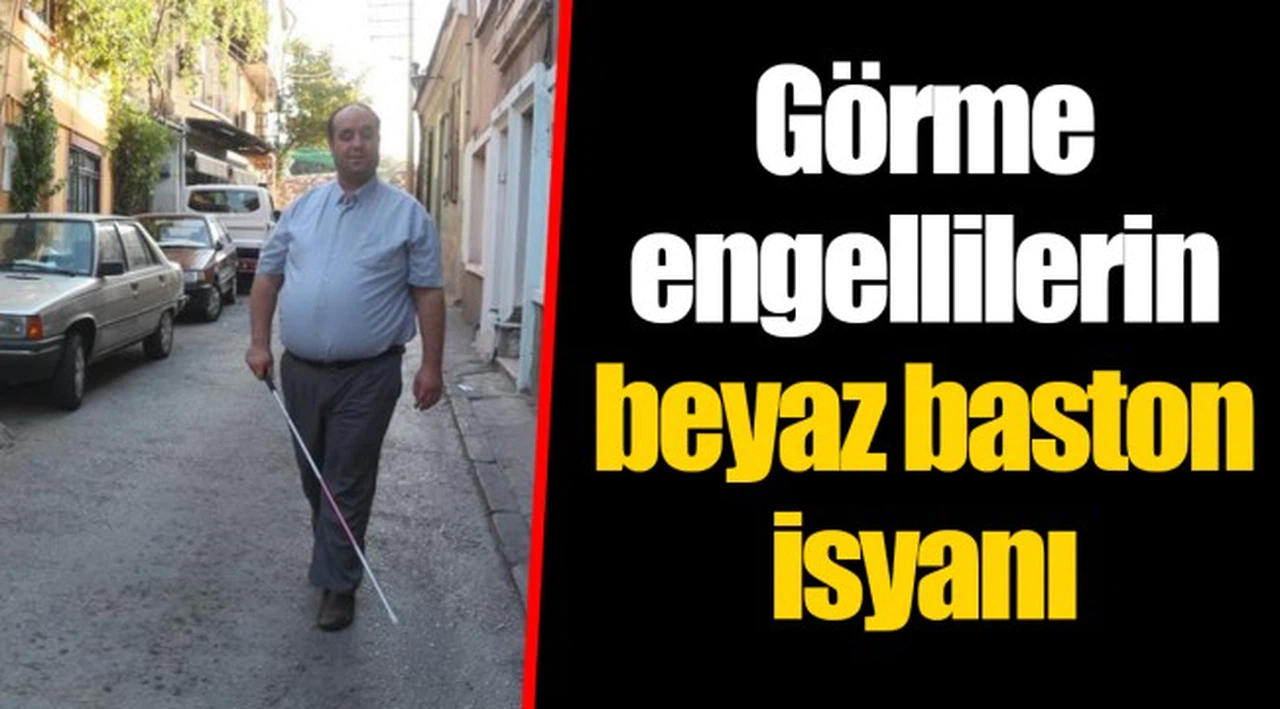 Görme engellilerin beyaz baston isyanı