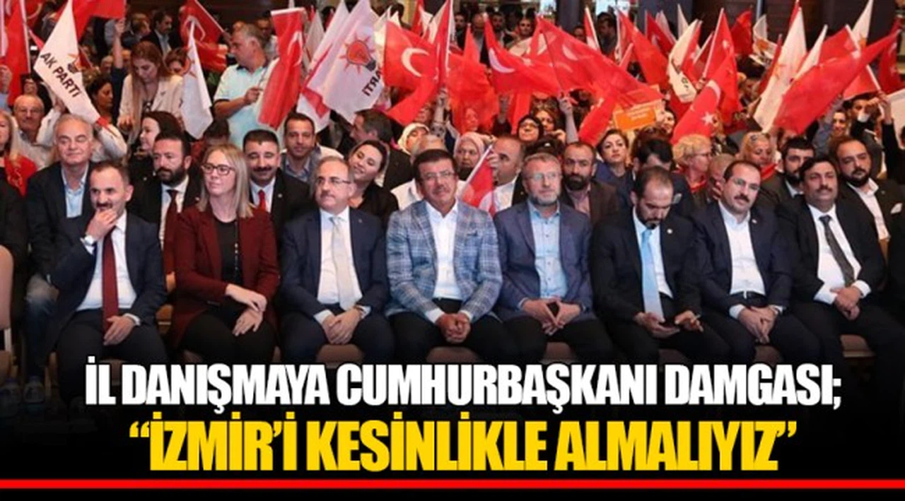İL DANIŞMAYA CUMHURBAŞKANI DAMGASI; "İZMİR'İ KESİNLİKLE ALMALIYIZ"