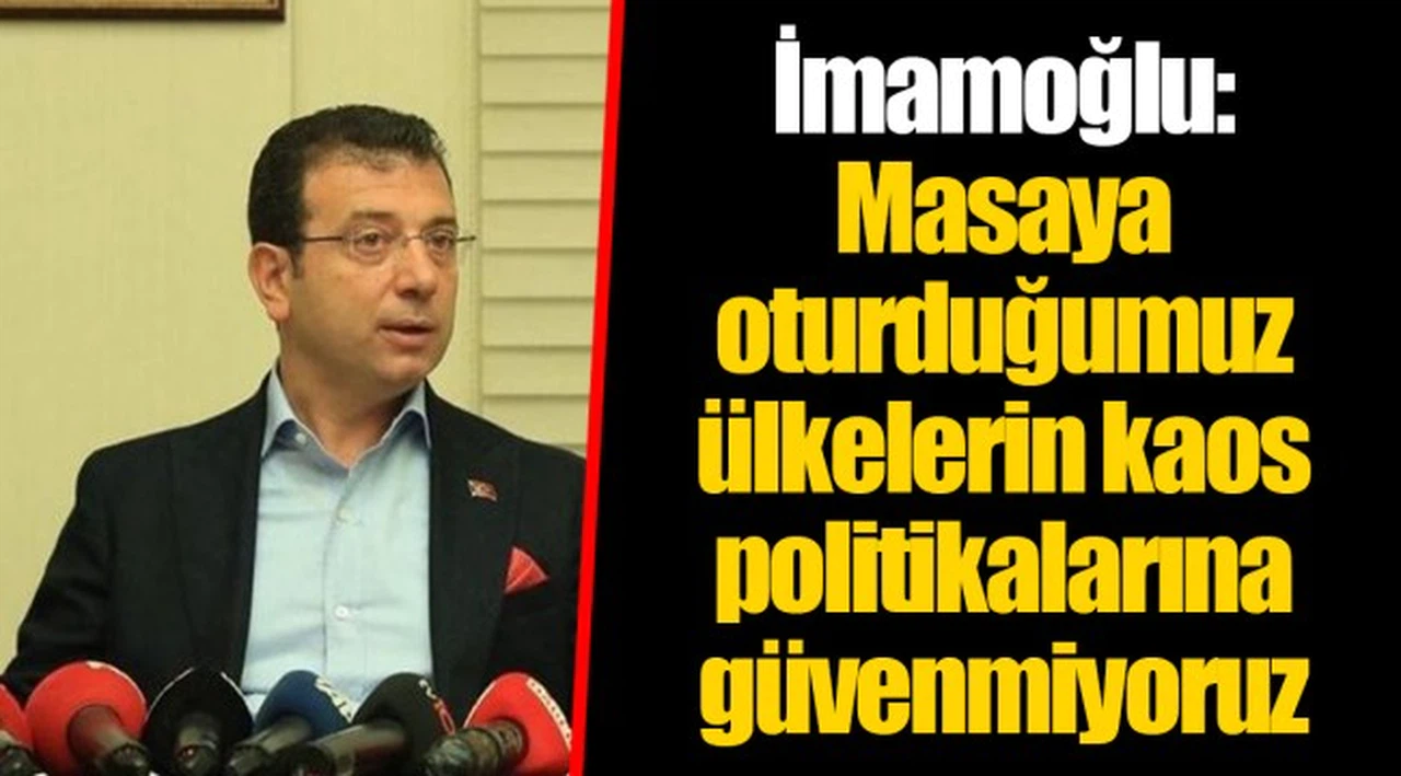 İmamoğlu: Masaya oturduğumuz ülkelerin kaos politikalarına güvenmiyoruz