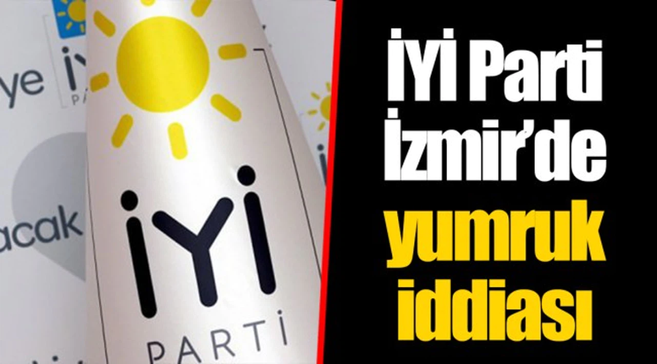 İYİ Parti İzmir’de yumruk iddiası