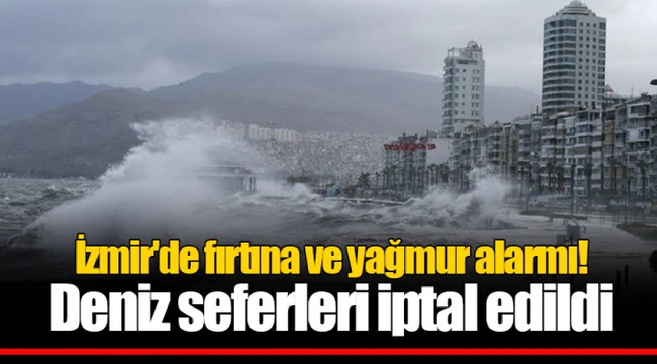 İzmir'de fırtına ve yağmur alarmı! Deniz seferleri iptal edildi