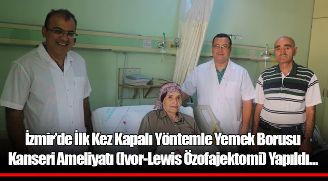 İzmir’de İlk Kez Kapalı Yöntemle Yemek Borusu Kanseri Ameliyatı (Ivor-Lewis Özofajektomi) Yapıldı…