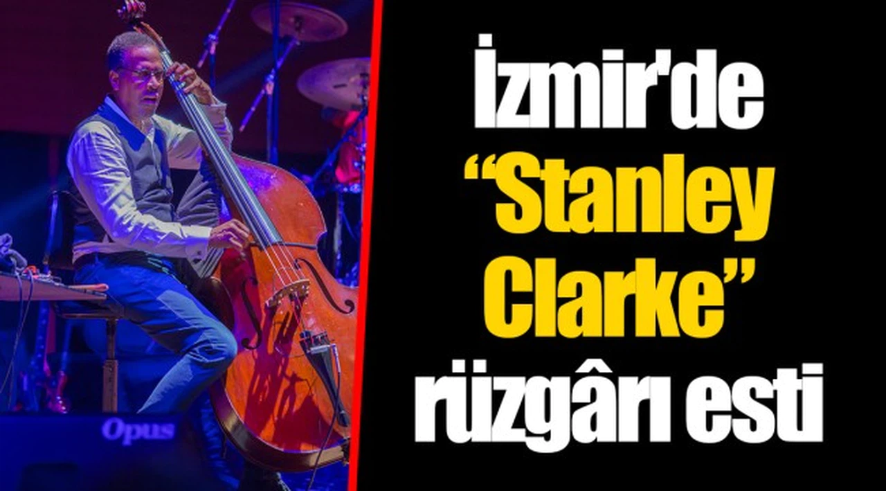 İzmir'de “Stanley Clarke” rüzgârı esti