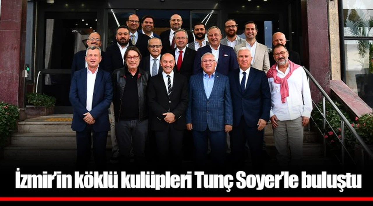İzmir’in köklü kulüpleri Tunç Soyer’le buluştu
