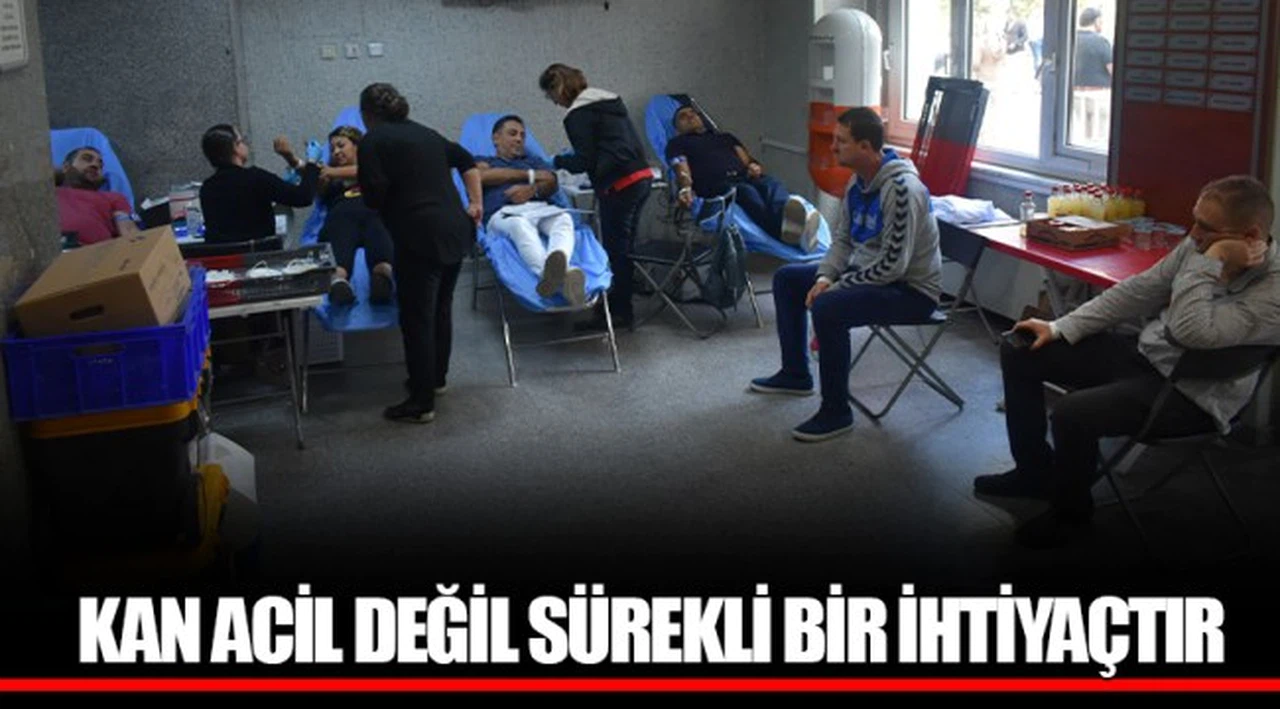 KAN ACİL DEĞİL SÜREKLİ BİR İHTİYAÇTIR