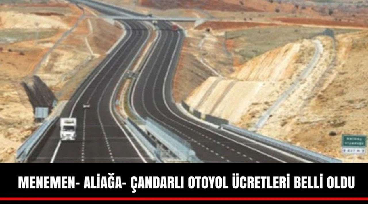 MENEMEN- ALİAĞA- ÇANDARLI OTOYOL ÜCRETLERİ BELLİ OLDU