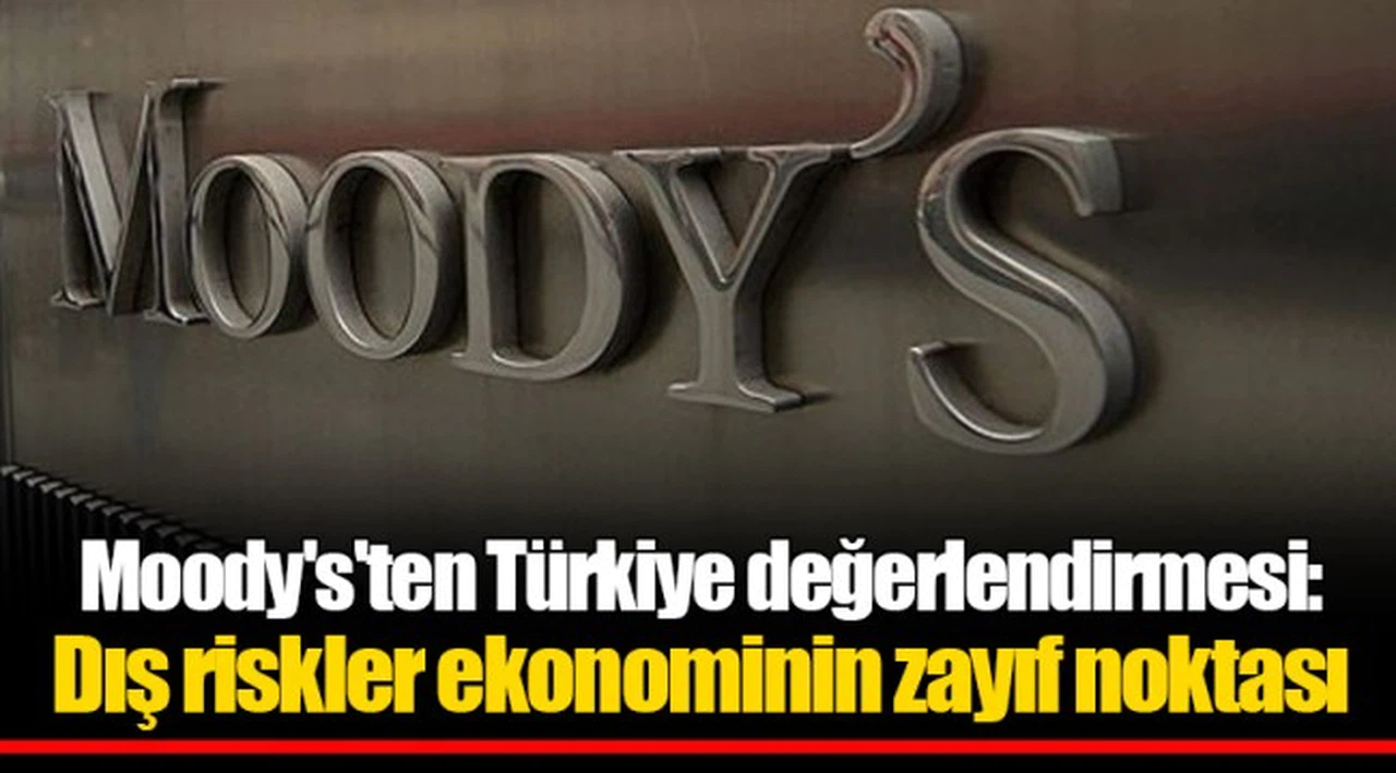 Moody's'ten Türkiye değerlendirmesi: Dış riskler ekonominin zayıf noktası