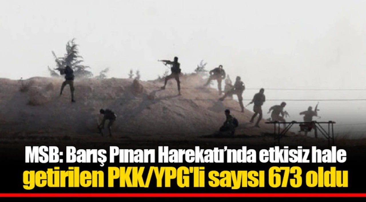 MSB: Barış Pınarı Harekatı’nda etkisiz hale getirilen PKK/YPG'li sayısı 673 oldu