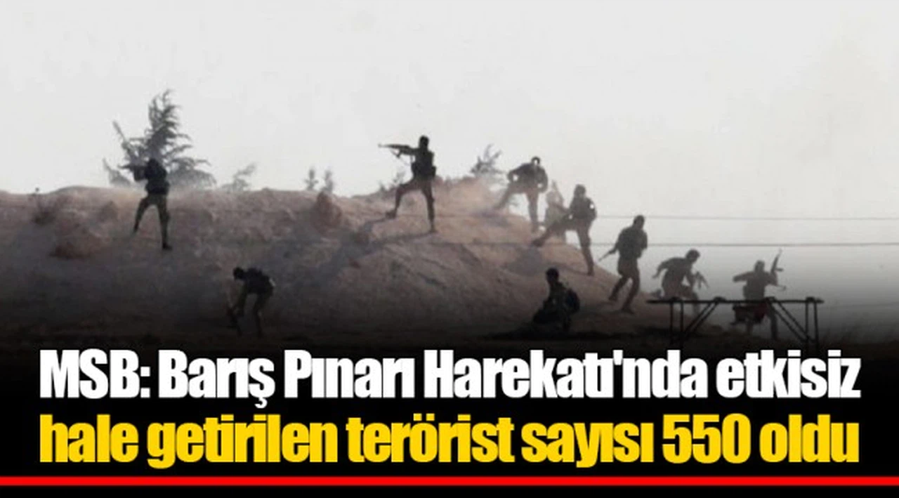 MSB: Barış Pınarı Harekatı'nda etkisiz hale getirilen terörist sayısı 550 oldu