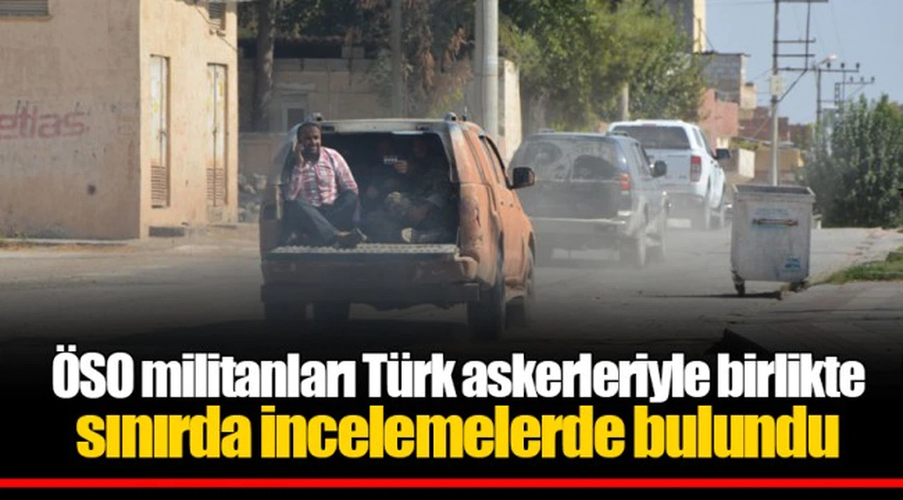 ÖSO militanları Türk askerleriyle birlikte sınırda incelemelerde bulundu
