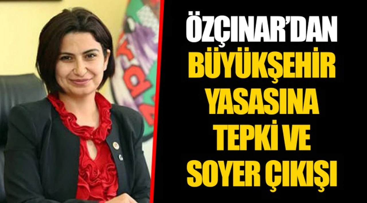 ÖZÇINAR'DAN BÜYÜKŞEHİR YASASINA TEPKİ VE SOYER ÇIKIŞI