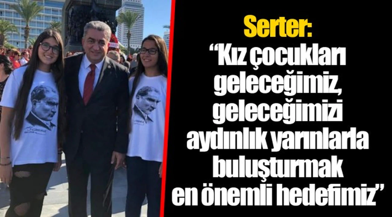 Serter: “Kız çocukları geleceğimiz, geleceğimizi aydınlık yarınlarla buluşturmak en önemli hedefimiz”
