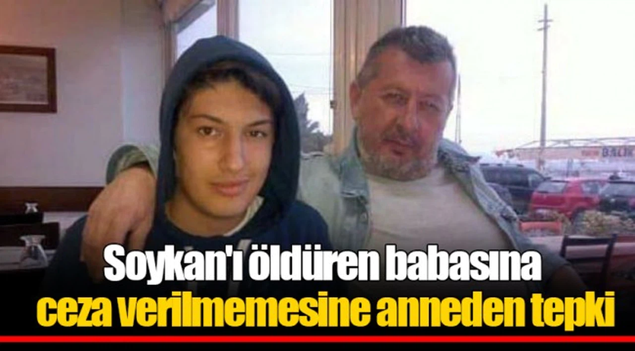 Soykan'ı öldüren babasına ceza verilmemesine anneden tepki