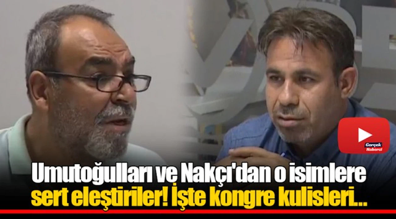 Umutoğulları ve Nakçı'dan o isimlere sert eleştiriler! İşte kongre kulisleri...