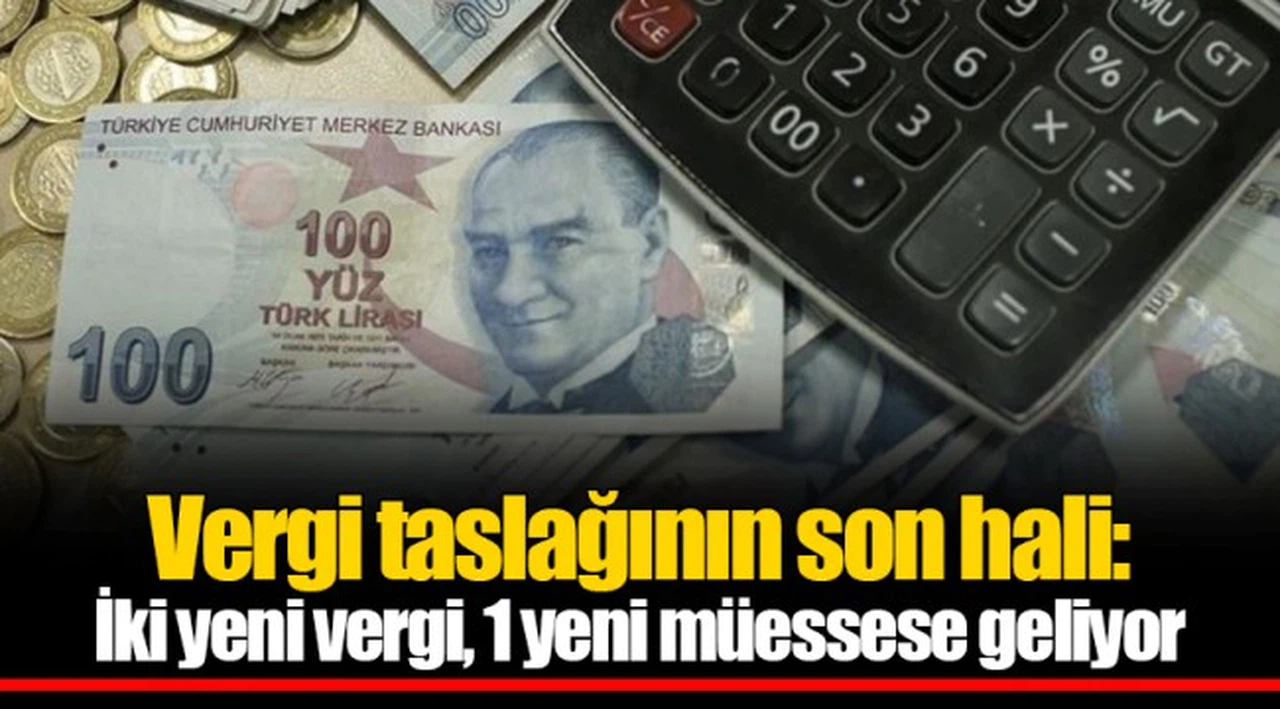 Vergi taslağının son hali: İki yeni vergi, 1 yeni müessese geliyor