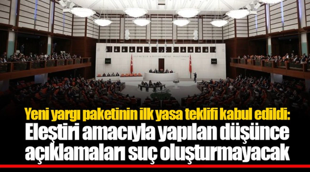 Yeni yargı paketinin ilk yasa teklifi kabul edildi: Eleştiri amacıyla yapılan düşünce açıklamaları suç oluşturmayacak