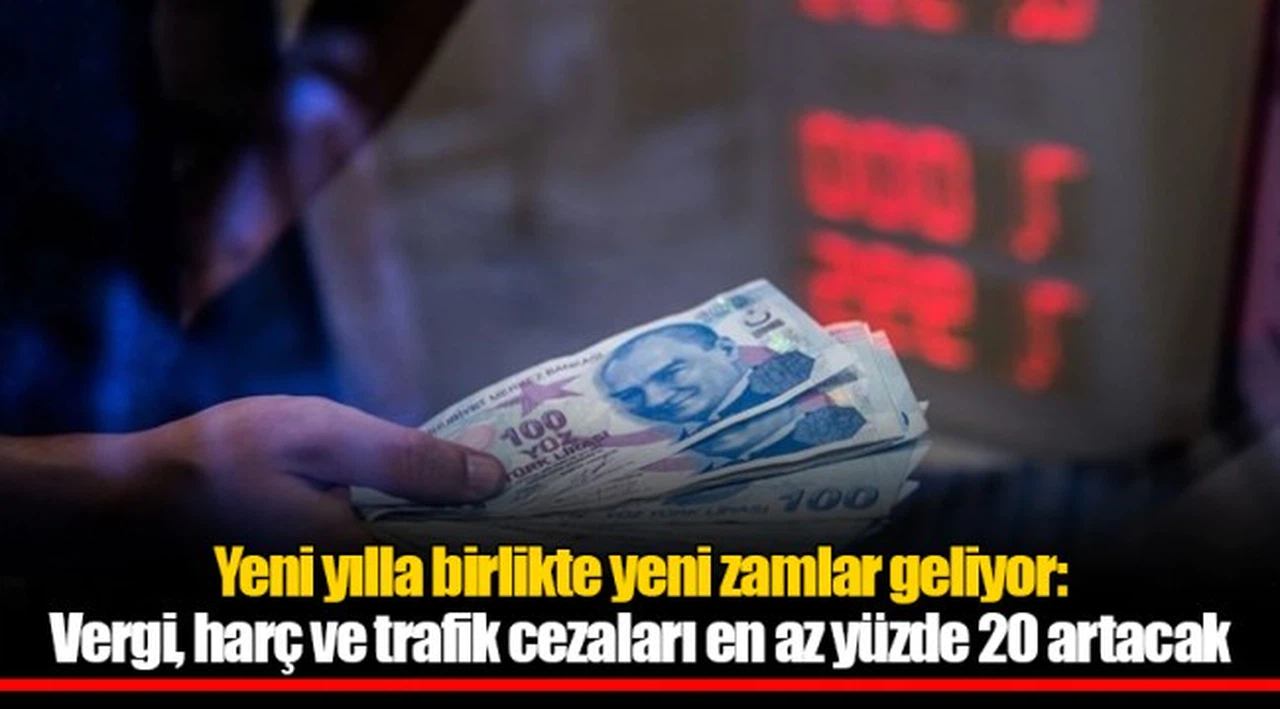 Yeni yılla birlikte yeni zamlar geliyor: Vergi, harç ve trafik cezaları en az yüzde 20 artacak